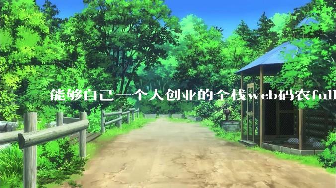 能够自己一个人创业的全栈web码农fullstack developer要会哪些技术？