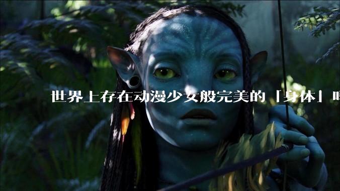 世界上存在动漫少女般完美的「身体」吗？