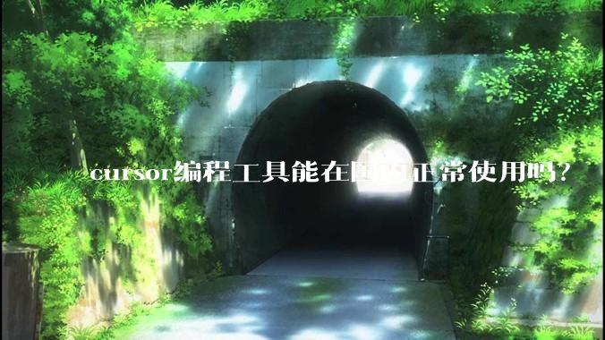 cursor编程工具能在国内正常使用吗？