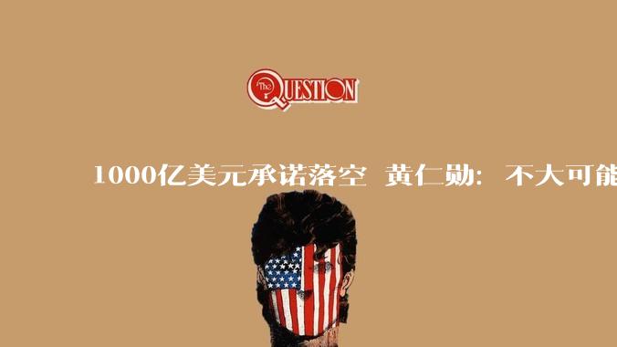 1000亿美元承诺落空 黄仁勋：不大可能向OpenAI投资这么多_公司_金额_机会