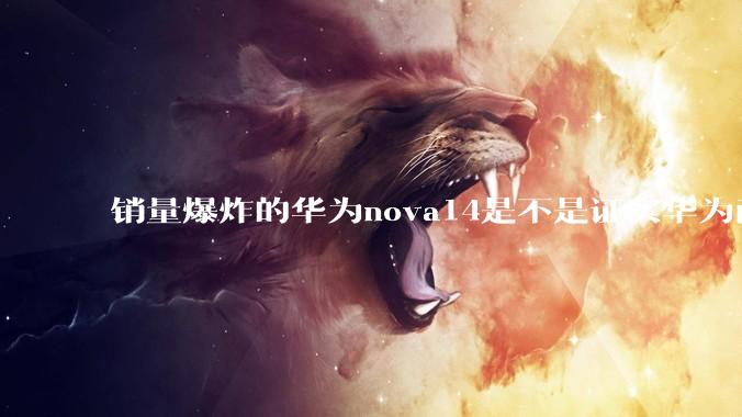 销量爆炸的华为nova14是不是证实华为已经腾出精力来收复中端市场了？