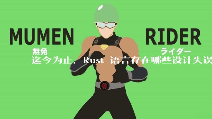 迄今为止，Rust 语言存在哪些设计失误？哪些可能被改正？